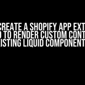 How to Create a Shopify App Extension / Embed to Render Custom Content in Existing Liquid Components?