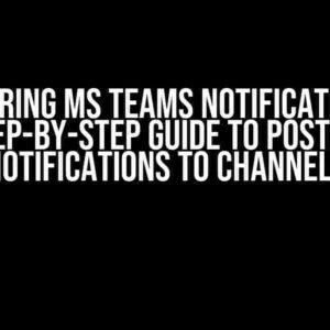 Mastering MS Teams Notifications: A Step-by-Step Guide to Posting Notifications to Channels