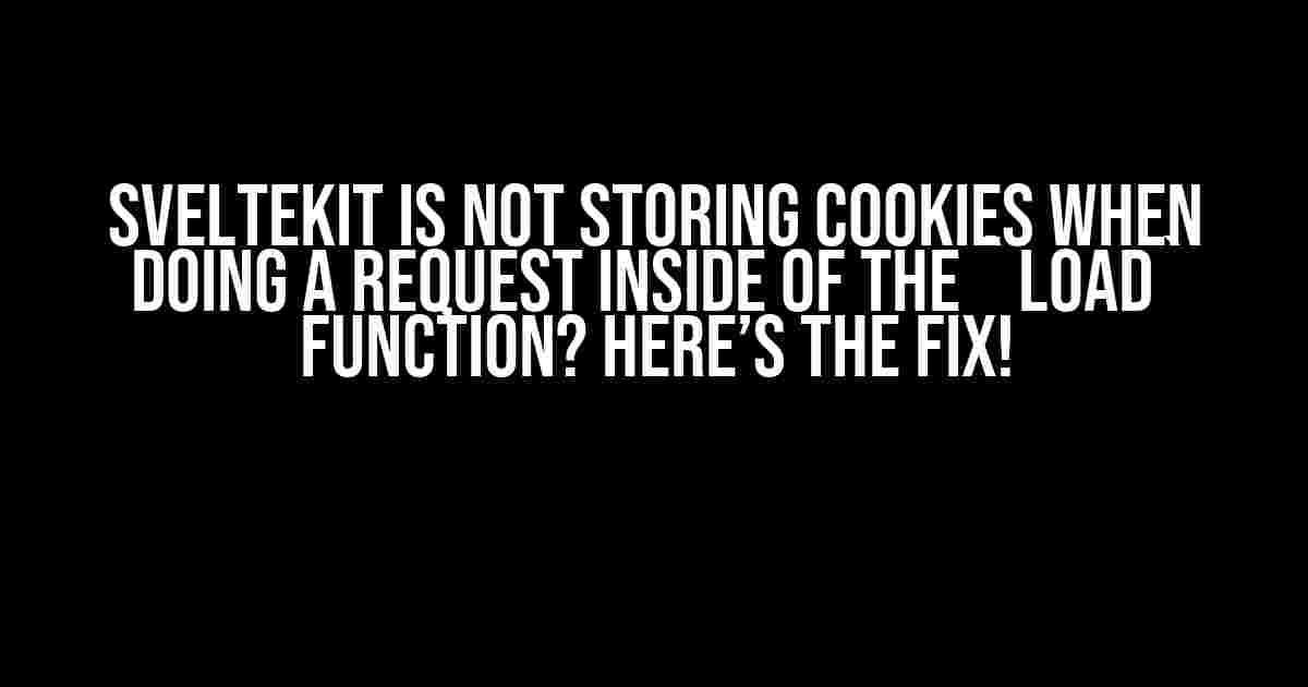 SvelteKit is not Storing Cookies when doing a Request inside of the `load` Function? Here’s the Fix!