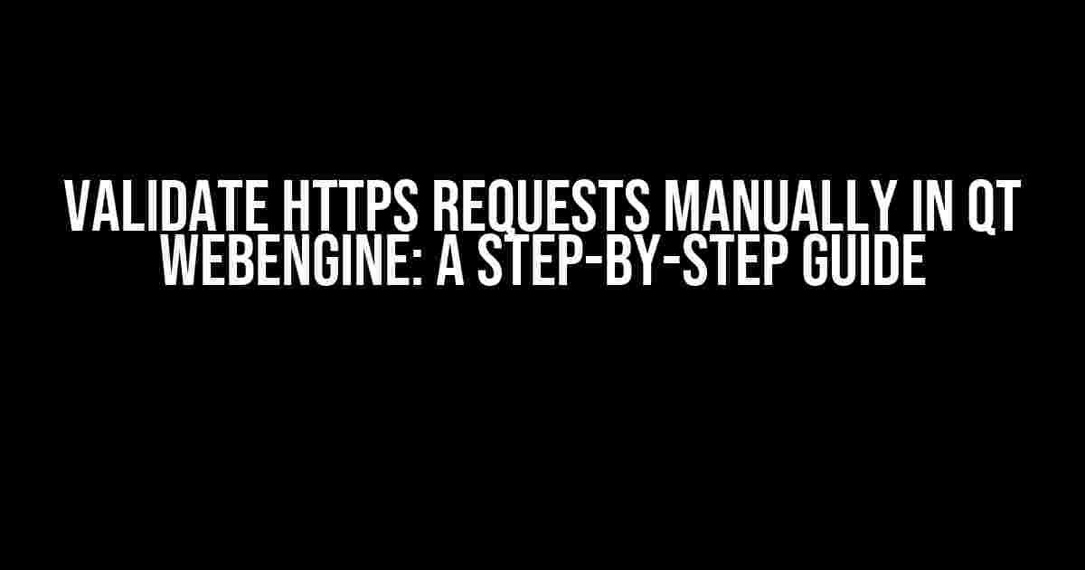 Validate HTTPS requests manually in Qt WebEngine: A Step-by-Step Guide